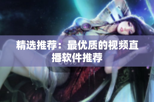 精选推荐：最优质的视频直播软件推荐