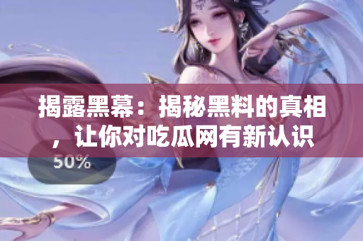 揭露黑幕：揭秘黑料的真相，让你对吃瓜网有新认识