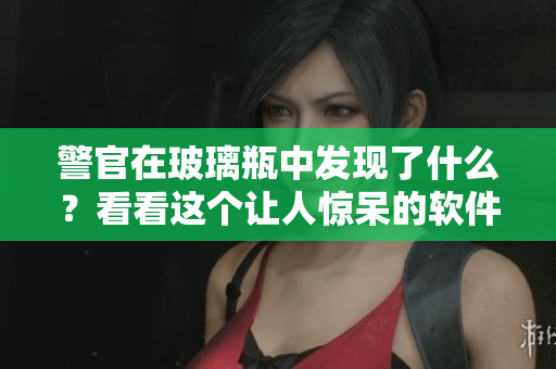 警官在玻璃瓶中发现了什么？看看这个让人惊呆的软件故事！
