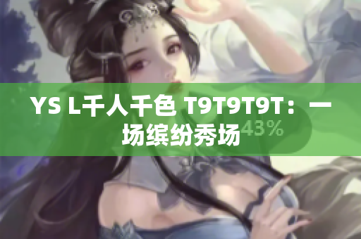 YS L千人千色 T9T9T9T：一场缤纷秀场