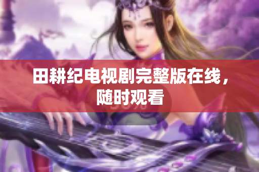 田耕纪电视剧完整版在线，随时观看
