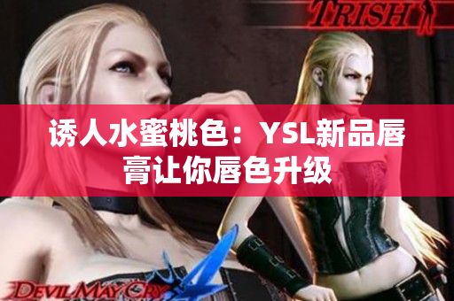 诱人水蜜桃色：YSL新品唇膏让你唇色升级