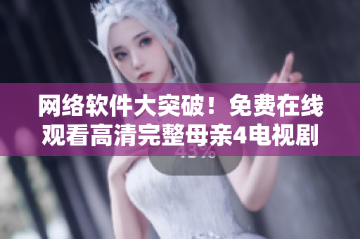 网络软件大突破！免费在线观看高清完整母亲4电视剧