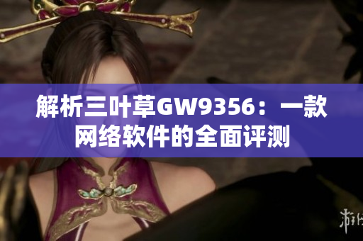 解析三叶草GW9356：一款网络软件的全面评测