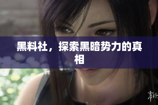 黑料社，探索黑暗势力的真相