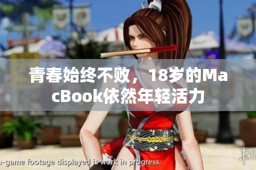 青春始终不败，18岁的MacBook依然年轻活力