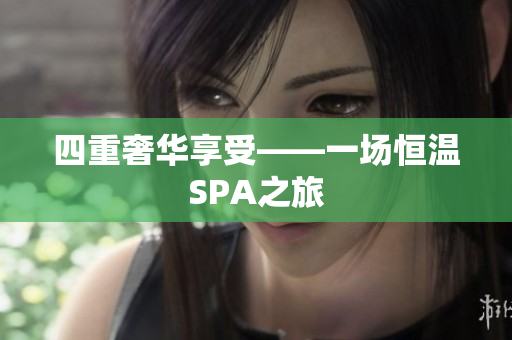 四重奢华享受——一场恒温SPA之旅