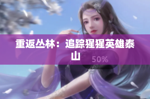 重返丛林：追踪猩猩英雄泰山