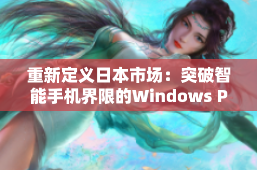 重新定义日本市场：突破智能手机界限的Windows Phone