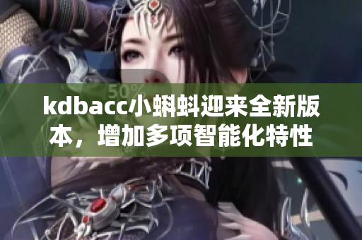 kdbacc小蝌蚪迎来全新版本，增加多项智能化特性