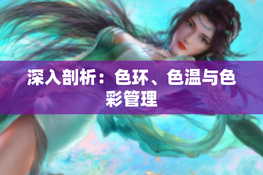 深入剖析：色环、色温与色彩管理