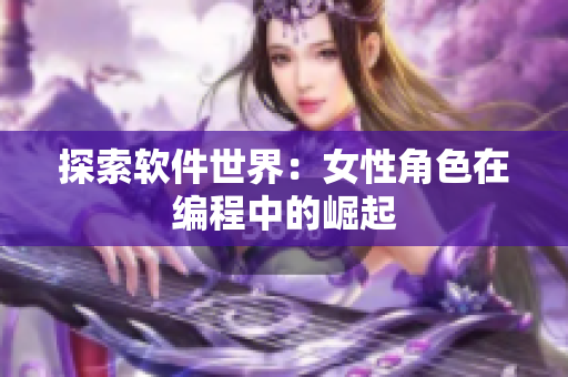 探索软件世界：女性角色在编程中的崛起