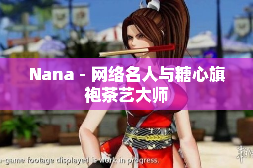 Nana - 网络名人与糖心旗袍茶艺大师
