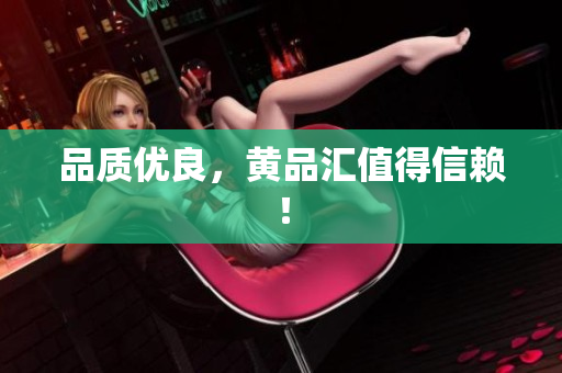 品质优良，黄品汇值得信赖！