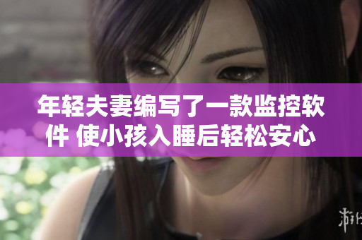 年轻夫妻编写了一款监控软件 使小孩入睡后轻松安心