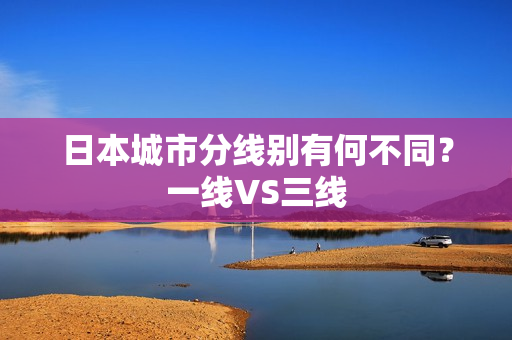 日本城市分线别有何不同？一线VS三线