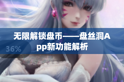 无限解锁盘币——盘丝洞App新功能解析