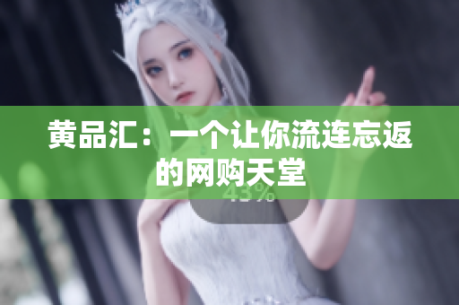 黄品汇：一个让你流连忘返的网购天堂