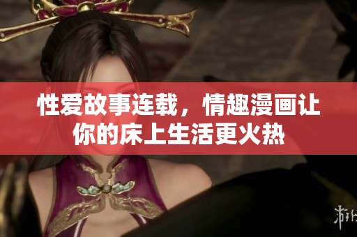 性爱故事连载，情趣漫画让你的床上生活更火热