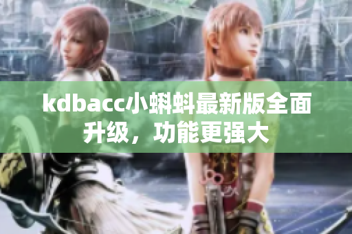kdbacc小蝌蚪最新版全面升级，功能更强大