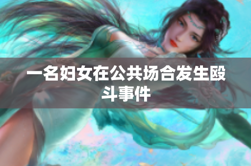 一名妇女在公共场合发生殴斗事件
