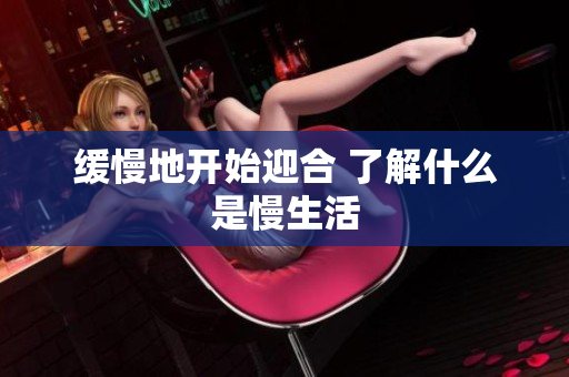 缓慢地开始迎合 了解什么是慢生活