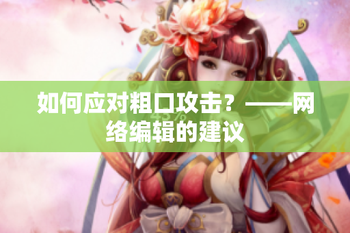如何应对粗口攻击？——网络编辑的建议