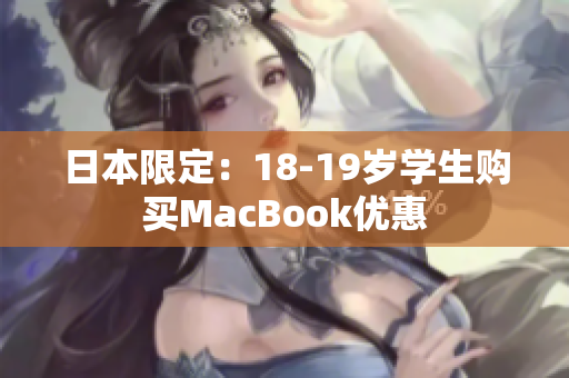 日本限定：18-19岁学生购买MacBook优惠