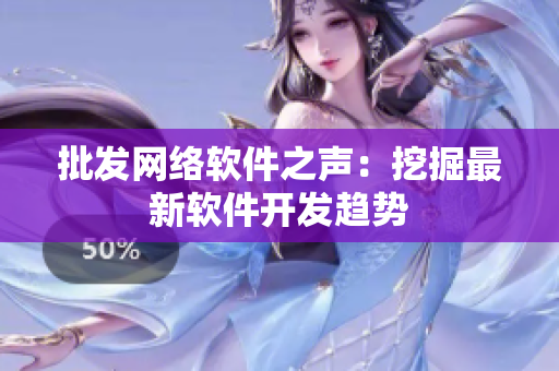 批发网络软件之声：挖掘最新软件开发趋势