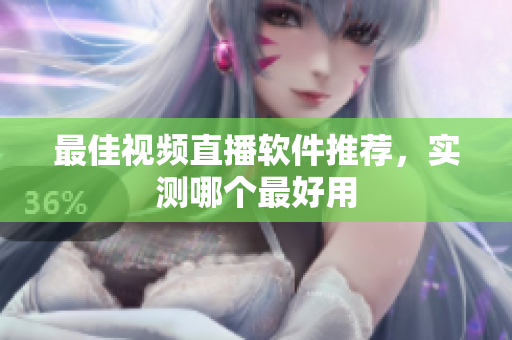 最佳视频直播软件推荐，实测哪个最好用