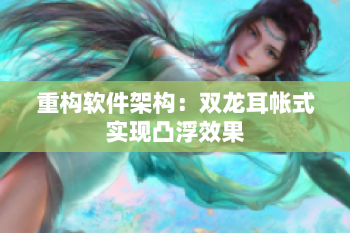 重构软件架构：双龙耳帐式实现凸浮效果