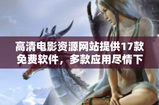 高清电影资源网站提供17款免费软件，多款应用尽情下载！