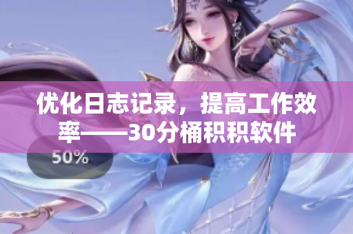 优化日志记录，提高工作效率——30分桶积积软件