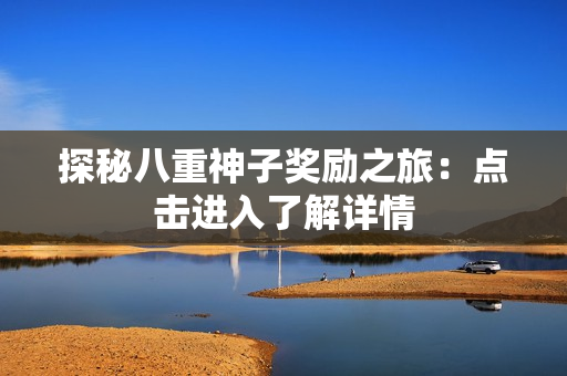 探秘八重神子奖励之旅：点击进入了解详情