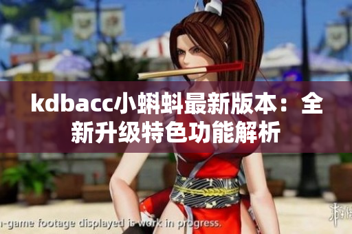 kdbacc小蝌蚪最新版本：全新升级特色功能解析