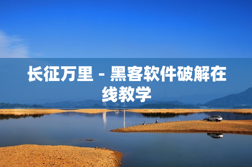 长征万里 - 黑客软件破解在线教学