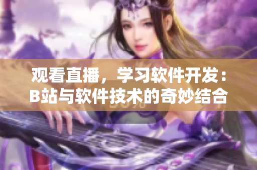 观看直播，学习软件开发：B站与软件技术的奇妙结合