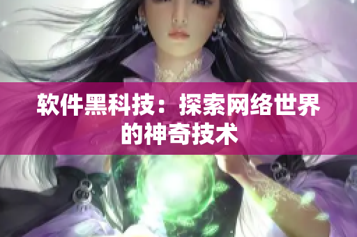 软件黑科技：探索网络世界的神奇技术
