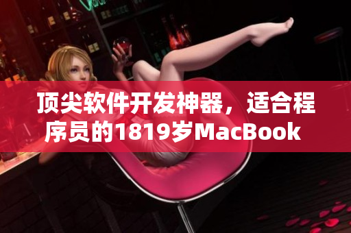顶尖软件开发神器，适合程序员的1819岁MacBook Pro
