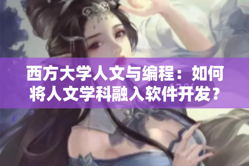 西方大学人文与编程：如何将人文学科融入软件开发？