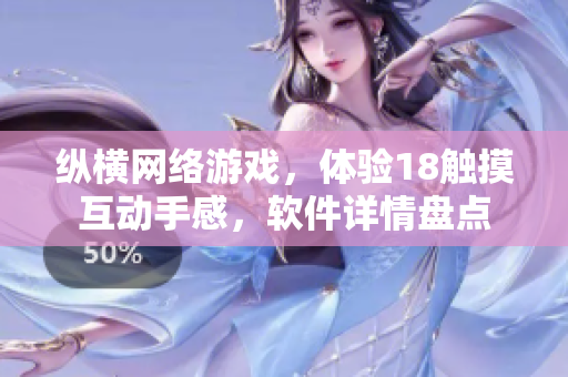 纵横网络游戏，体验18触摸互动手感，软件详情盘点