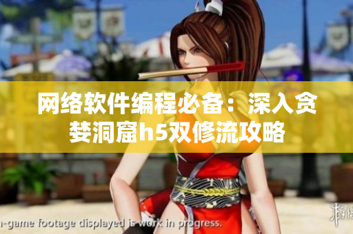 网络软件编程必备：深入贪婪洞窟h5双修流攻略