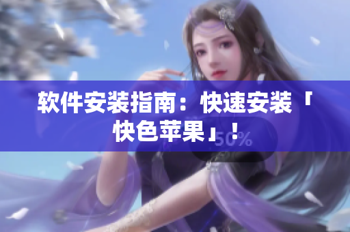 软件安装指南：快速安装「快色苹果」！