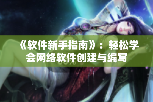 《软件新手指南》：轻松学会网络软件创建与编写