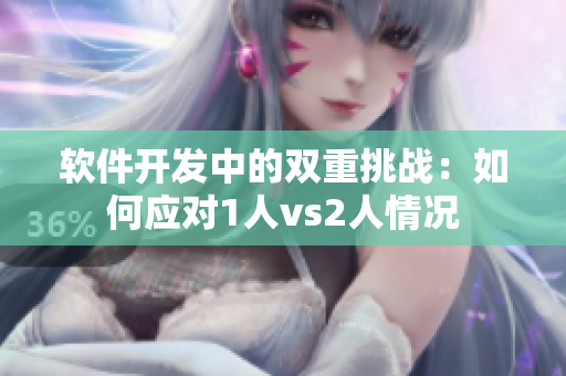 软件开发中的双重挑战：如何应对1人vs2人情况