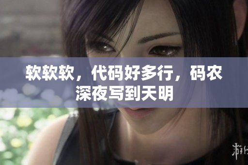软软软，代码好多行，码农深夜写到天明