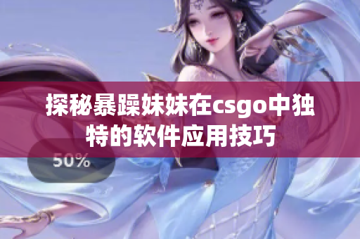 探秘暴躁妹妹在csgo中独特的软件应用技巧