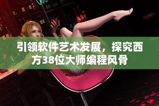 引领软件艺术发展，探究西方38位大师编程风骨