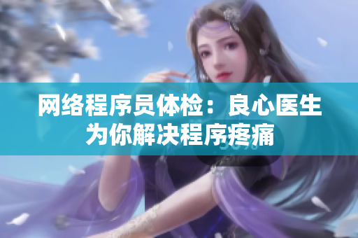 网络程序员体检：良心医生为你解决程序疼痛