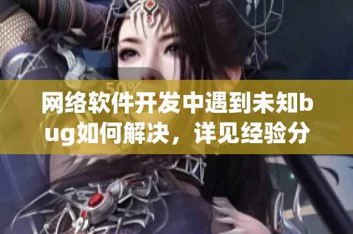 网络软件开发中遇到未知bug如何解决，详见经验分享